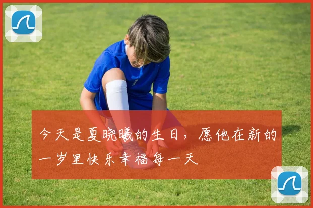今天是夏晓曦的生日，愿他在新的一岁里快乐幸福每一天
