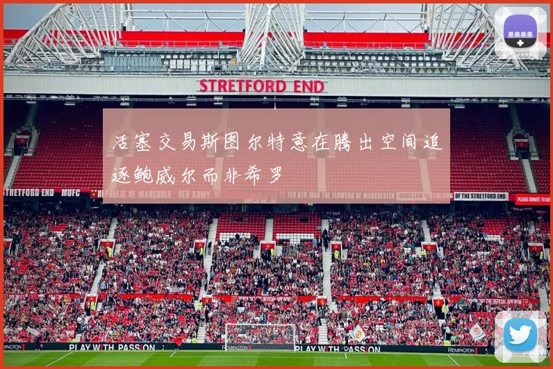活塞交易斯图尔特意在腾出空间追逐鲍威尔而非希罗