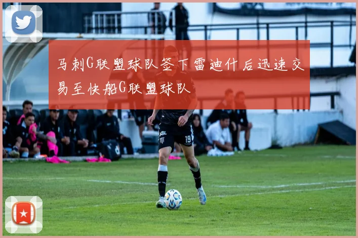 马刺G联盟球队签下雷迪什后迅速交易至快船G联盟球队